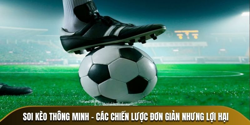 Soi kèo thông minh - Các chiến lược đơn giản nhưng lợi hại