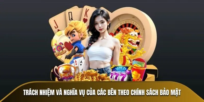 Trách nhiệm và nghĩa vụ của các bên theo chính sách bảo mật